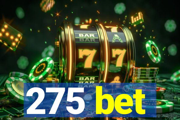 275 bet